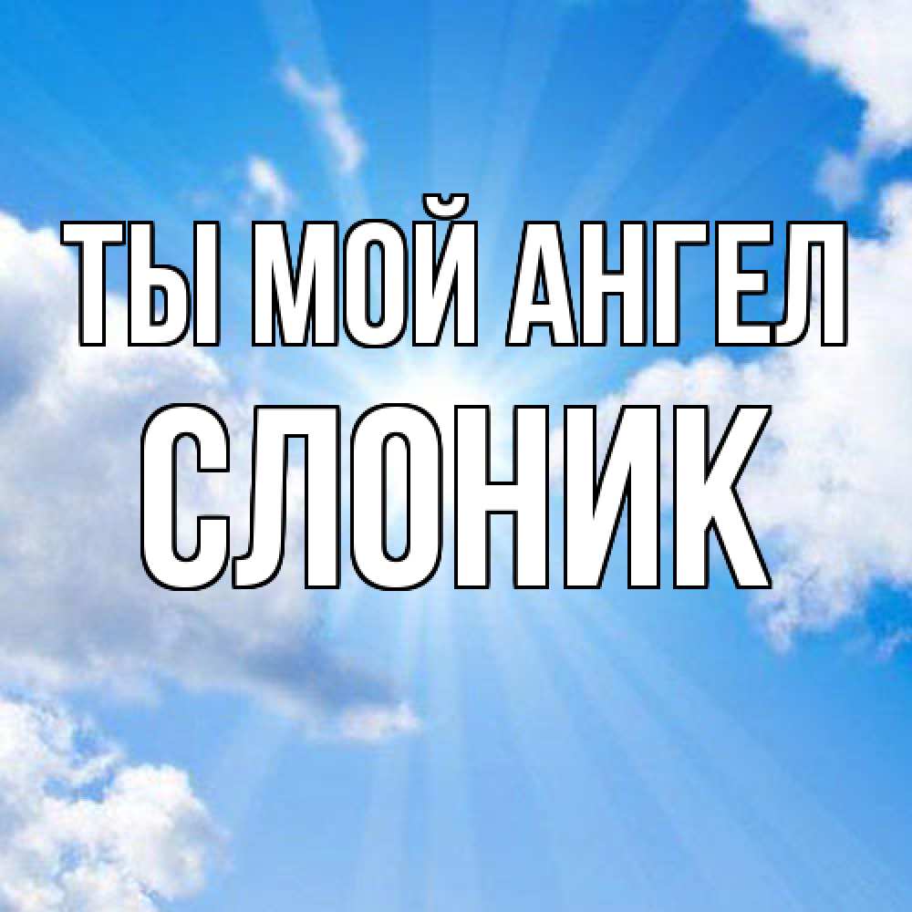 Открытка на каждый день с именем, Слоник Ты мой ангел лучики ангельского света с неба Прикольная открытка с пожеланием онлайн скачать бесплатно 