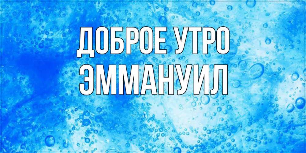 Открытка на каждый день с именем, Эммануил Доброе утро хорошее утро под водой Прикольная открытка с пожеланием онлайн скачать бесплатно 