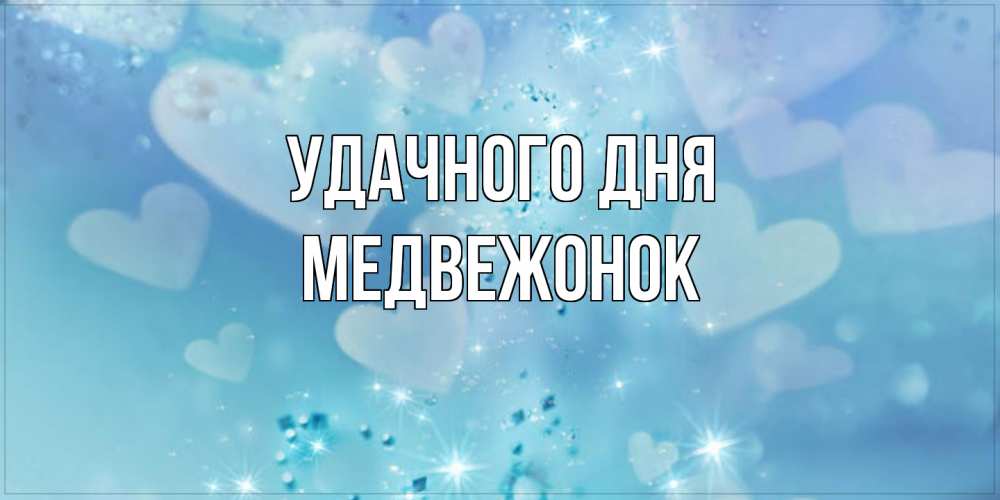 Открытка на каждый день с именем, медвежонок Удачного дня хорошего дня Прикольная открытка с пожеланием онлайн скачать бесплатно 