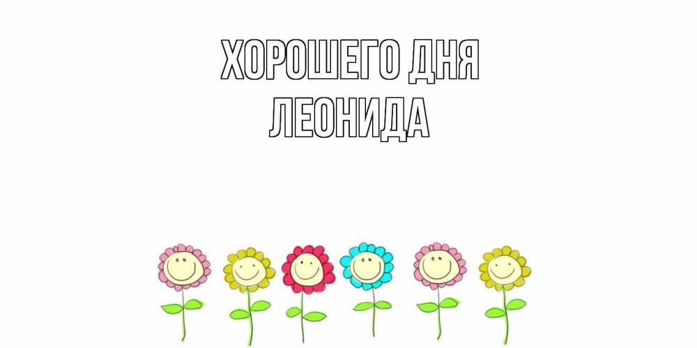 Открытка на каждый день с именем, Леонида Хорошего дня открытка на каждый день позитивного дня Прикольная открытка с пожеланием онлайн скачать бесплатно 