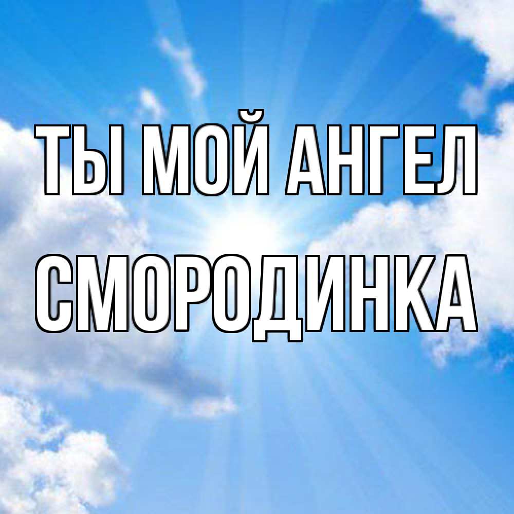 Открытка на каждый день с именем, смородинка Ты мой ангел лучики ангельского света с неба Прикольная открытка с пожеланием онлайн скачать бесплатно 