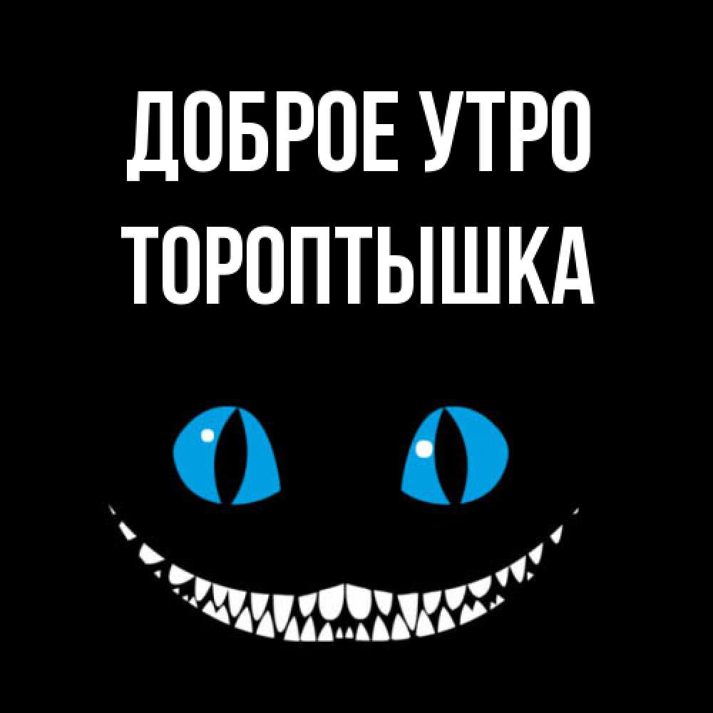 Открытка на каждый день с именем, Тороптышка Доброе утро голубые глаза и зубки Прикольная открытка с пожеланием онлайн скачать бесплатно 