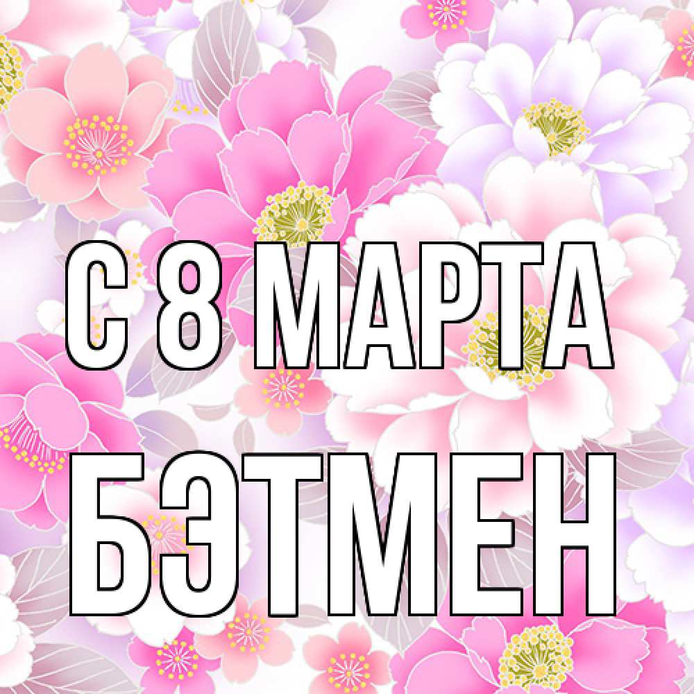Открытка на каждый день с именем, Бэтмен C 8 МАРТА для женщин Прикольная открытка с пожеланием онлайн скачать бесплатно 
