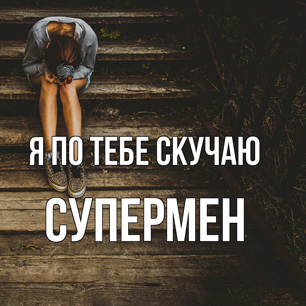 Открытка на каждый день с именем, Супермен Я по тебе скучаю грущу Прикольная открытка с пожеланием онлайн скачать бесплатно 