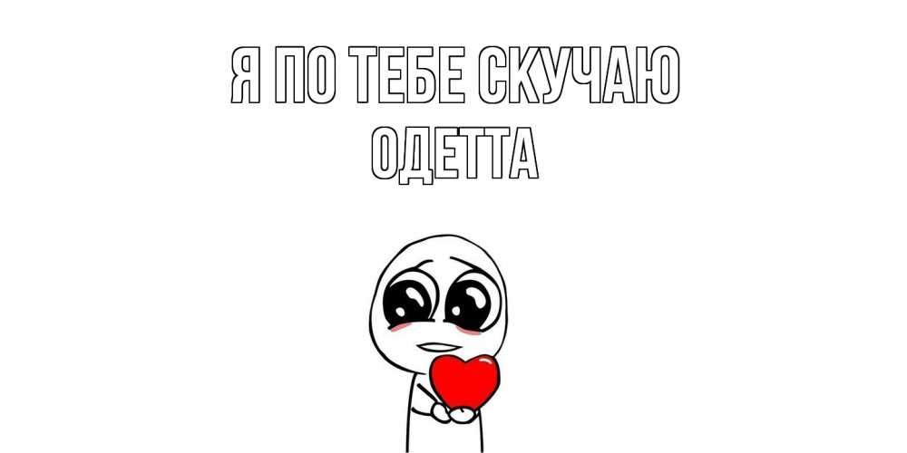 Открытка на каждый день с именем, Одетта Я по тебе скучаю я очень соскучился по тебе с тролль фейсом Прикольная открытка с пожеланием онлайн скачать бесплатно 