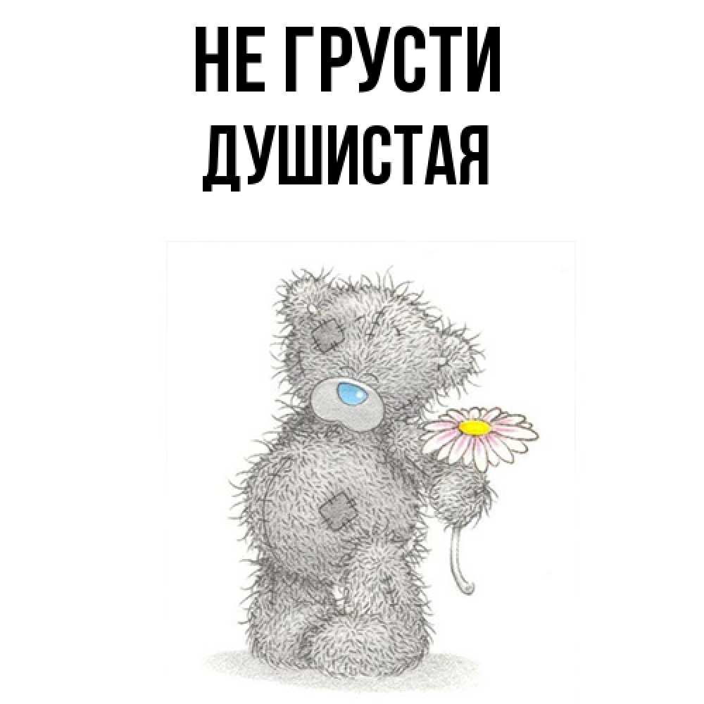 Открытка на каждый день с именем, Душистая Не грусти Плюшевый медвежонок с заплатками Прикольная открытка с пожеланием онлайн скачать бесплатно 