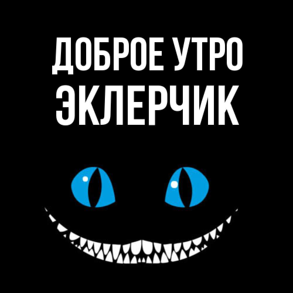 Открытка на каждый день с именем, эклерчик Доброе утро голубые глаза и зубки Прикольная открытка с пожеланием онлайн скачать бесплатно 