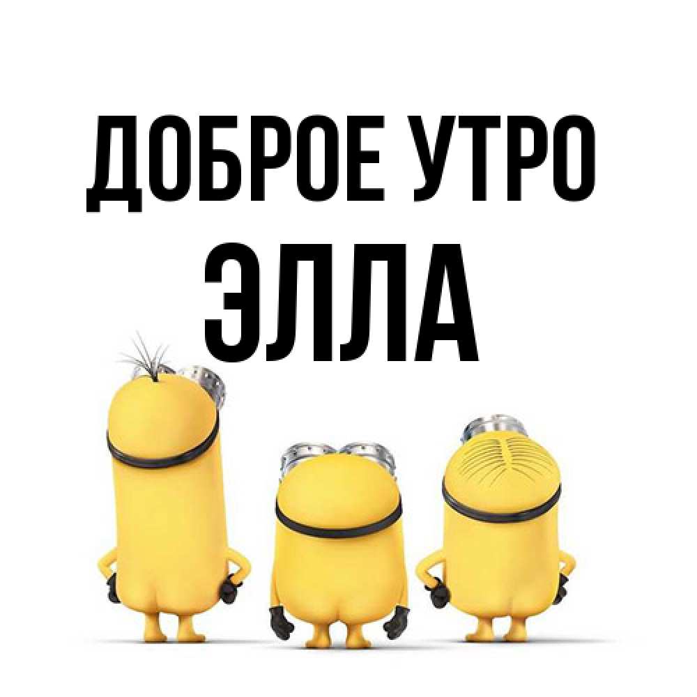 Открытка на каждый день с именем, Элла Доброе утро подписать открытку онлайн бесплатно Прикольная открытка с пожеланием онлайн скачать бесплатно 