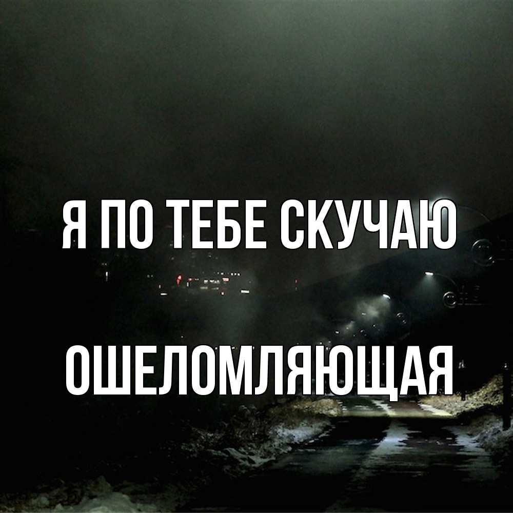 Открытка на каждый день с именем, Ошеломляющая Я по тебе скучаю окраина города Прикольная открытка с пожеланием онлайн скачать бесплатно 