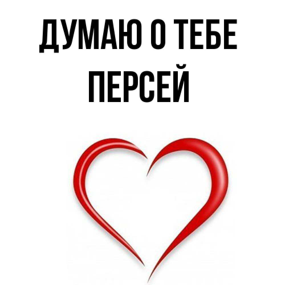 Открытка на каждый день с именем, Персей Думаю о тебе для возлюбленной Прикольная открытка с пожеланием онлайн скачать бесплатно 