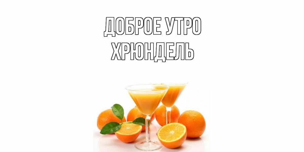 Открытка на каждый день с именем, Хрюндель Доброе утро апельсин Прикольная открытка с пожеланием онлайн скачать бесплатно 