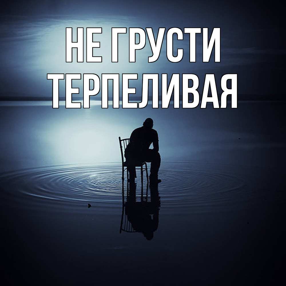 Открытка на каждый день с именем, терпеливая Не грусти разводы на воде Прикольная открытка с пожеланием онлайн скачать бесплатно 