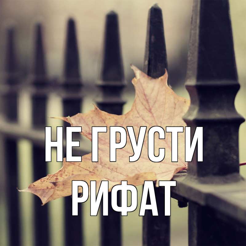 Картинка Не грусти, Рифат