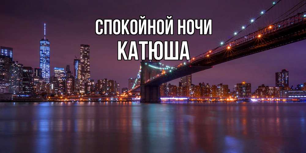 Открытка на каждый день с именем, Катюша Спокойной ночи ночной мост Прикольная открытка с пожеланием онлайн скачать бесплатно 