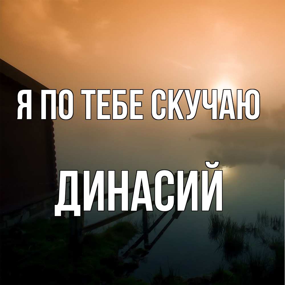 Открытка на каждый день с именем, Динасий Я по тебе скучаю приходи ко мне на чай Прикольная открытка с пожеланием онлайн скачать бесплатно 