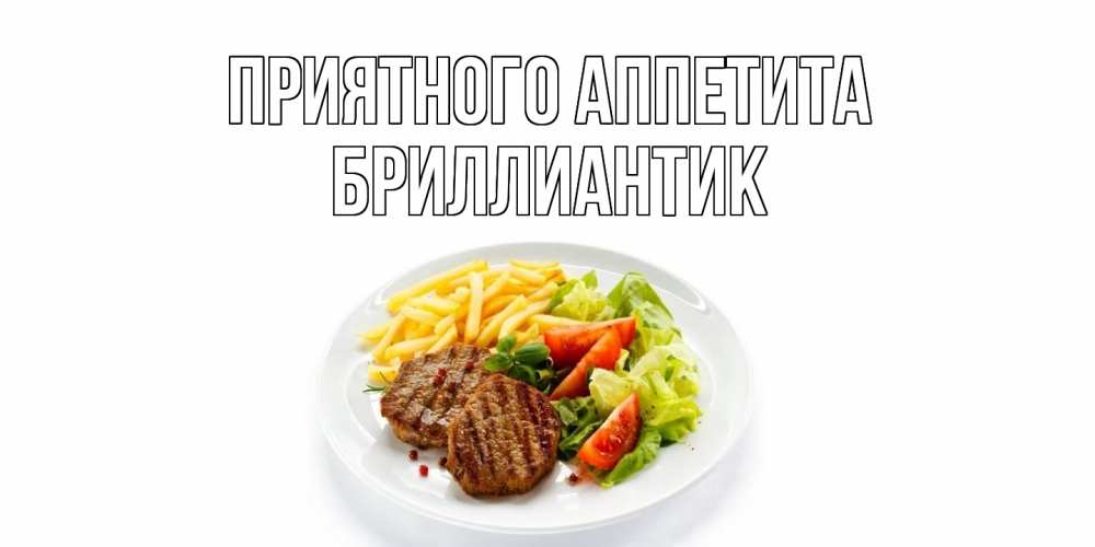 Открытка на каждый день с именем, Бриллиантик Приятного аппетита стейк,картошка фри, салат Прикольная открытка с пожеланием онлайн скачать бесплатно 
