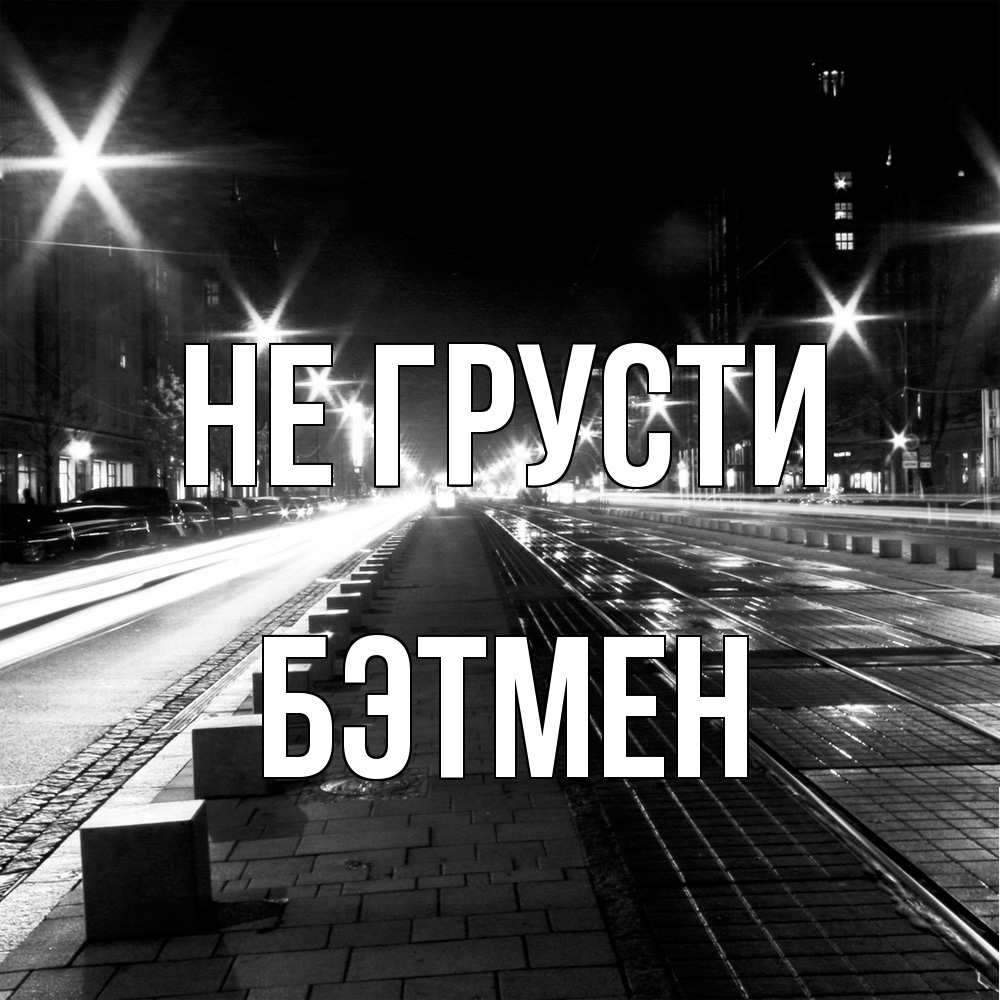 Открытка на каждый день с именем, Бэтмен Не грусти ночной проспект Прикольная открытка с пожеланием онлайн скачать бесплатно 