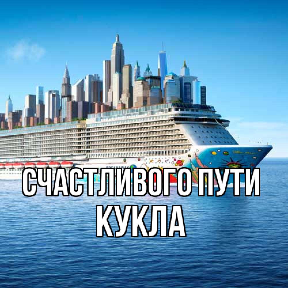 Открытка на каждый день с именем, Кукла Счастливого пути круизный лайнер с небоскребами Прикольная открытка с пожеланием онлайн скачать бесплатно 
