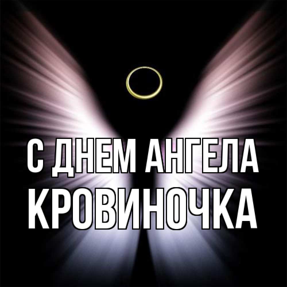 Открытка на каждый день с именем, кровиночка С днем ангела ангел из света Прикольная открытка с пожеланием онлайн скачать бесплатно 