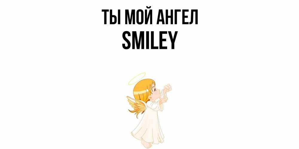 Открытка на каждый день с именем, Smiley Ты мой ангел ангел, девочка Прикольная открытка с пожеланием онлайн скачать бесплатно 