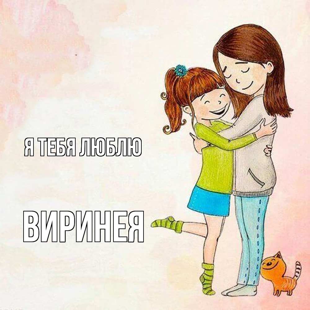 Открытка на каждый день с именем, Виринея Я тебя люблю котики и подружки 1 Прикольная открытка с пожеланием онлайн скачать бесплатно 