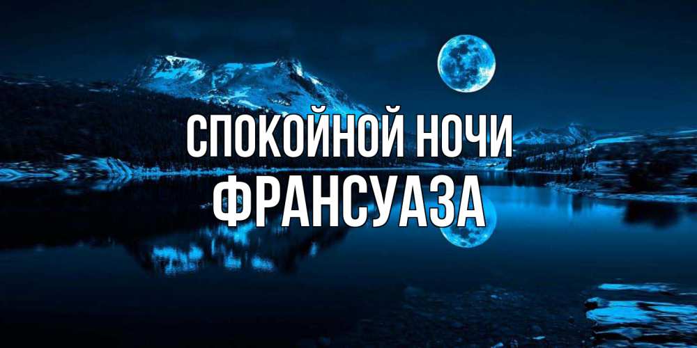 Открытка на каждый день с именем, Франсуаза Спокойной ночи луна, озеро, горы Прикольная открытка с пожеланием онлайн скачать бесплатно 