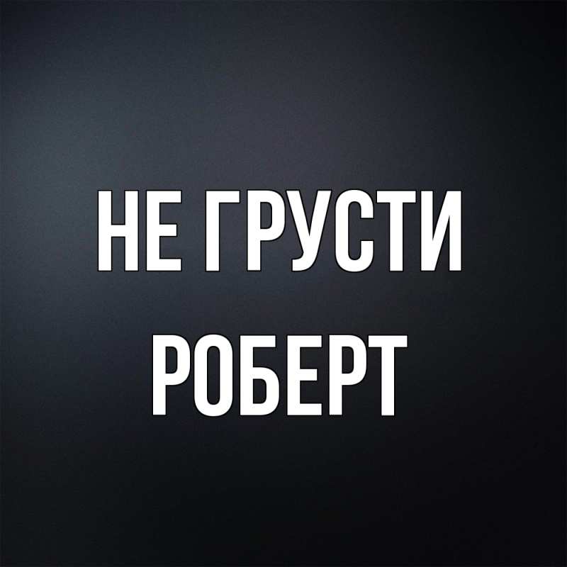 Картинка Не грусти, Роберт
