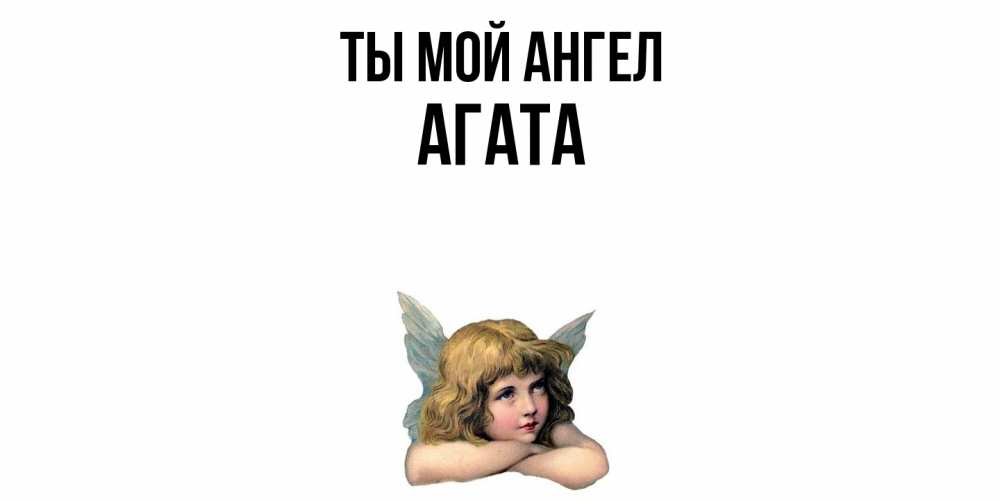 Открытка на каждый день с именем, Агата Ты мой ангел ангел Прикольная открытка с пожеланием онлайн скачать бесплатно 