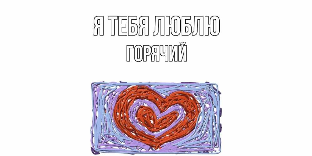 Открытка на каждый день с именем, Горячий Я тебя люблю сердце Прикольная открытка с пожеланием онлайн скачать бесплатно 