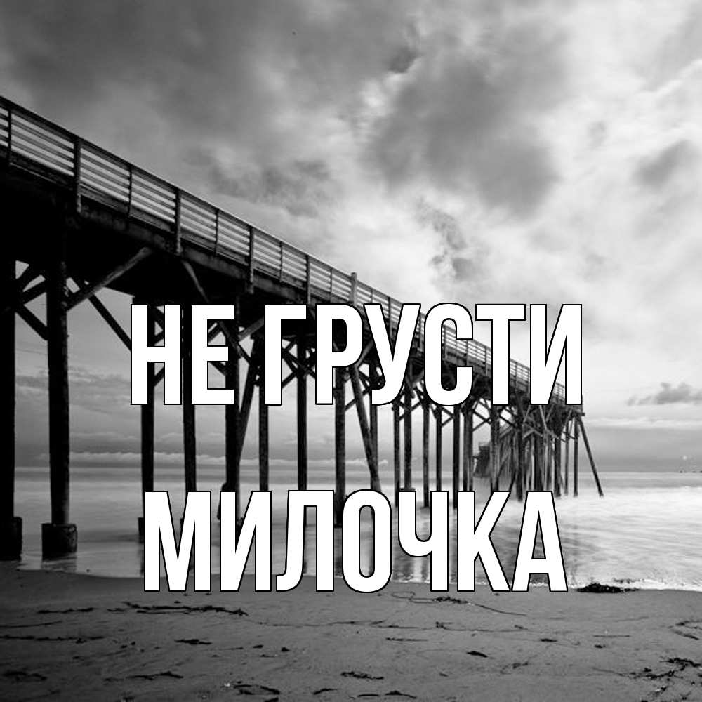 Открытка на каждый день с именем, Милочка Не грусти вода и пляж под мостом Прикольная открытка с пожеланием онлайн скачать бесплатно 