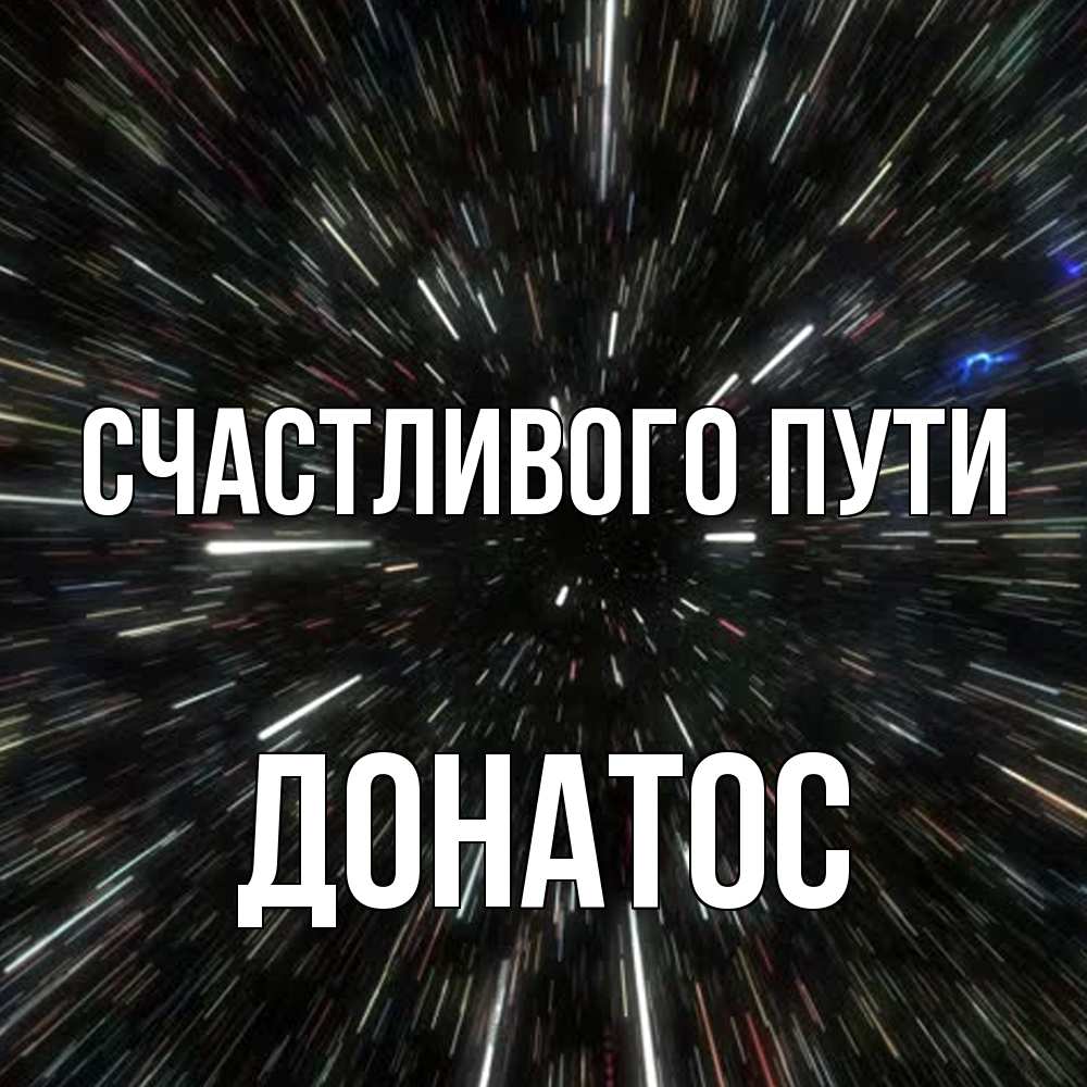 Открытка на каждый день с именем, Донатос Счастливого пути туннель Прикольная открытка с пожеланием онлайн скачать бесплатно 