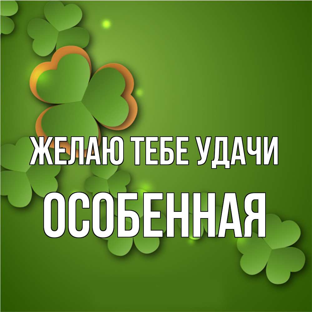 Открытка на каждый день с именем, Особенная Желаю тебе удачи много трехлистных листочков клевера Прикольная открытка с пожеланием онлайн скачать бесплатно 