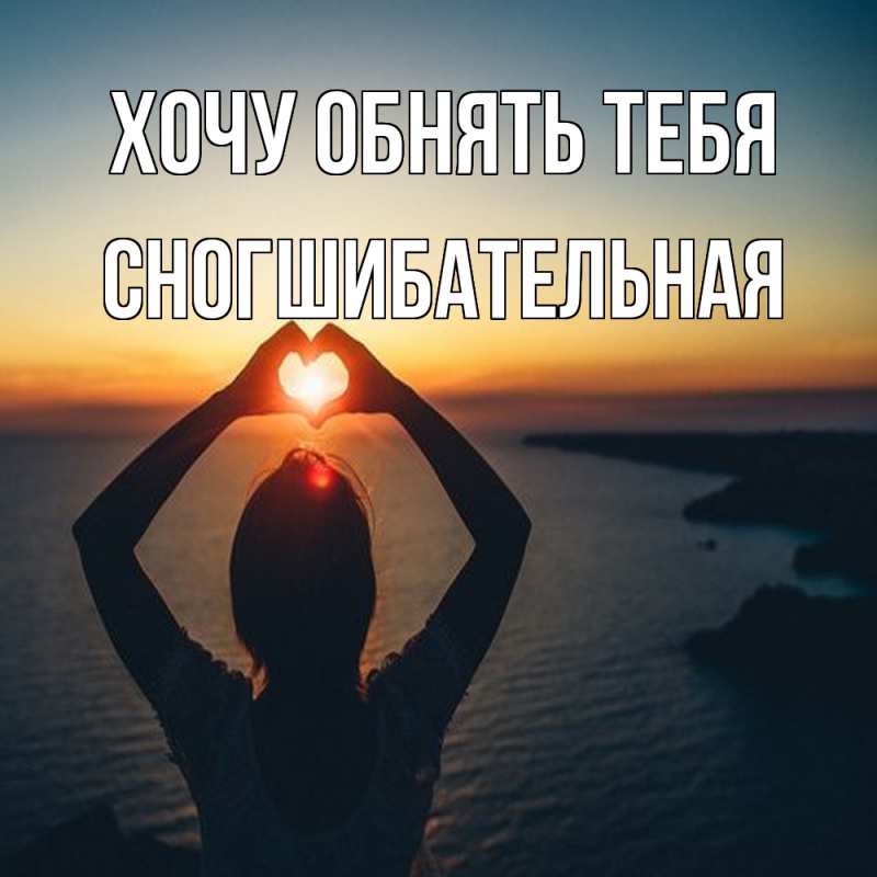 Картинка Хочу обнять тебя, Сногшибательная