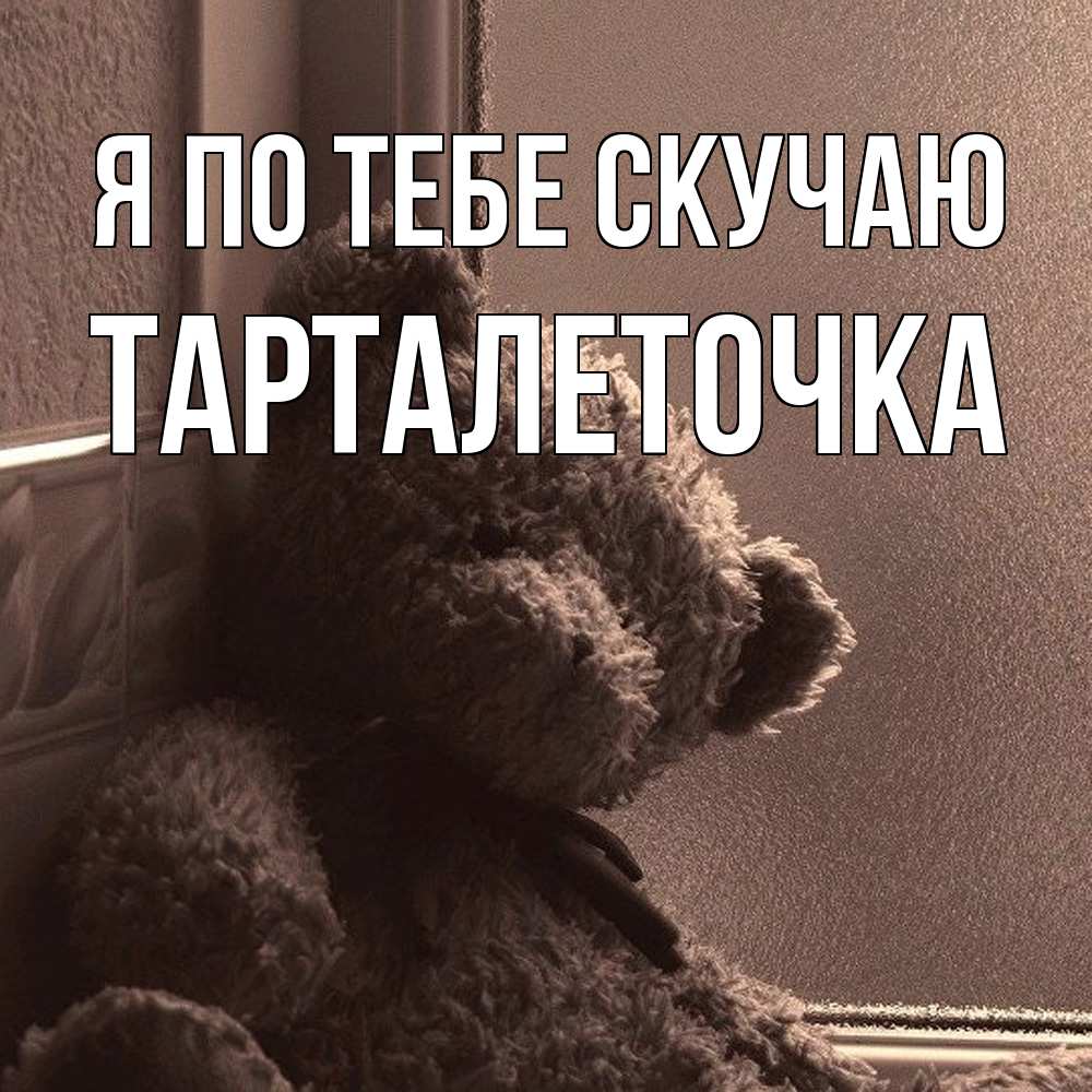 Открытка на каждый день с именем, Тарталеточка Я по тебе скучаю скучаем тут Прикольная открытка с пожеланием онлайн скачать бесплатно 