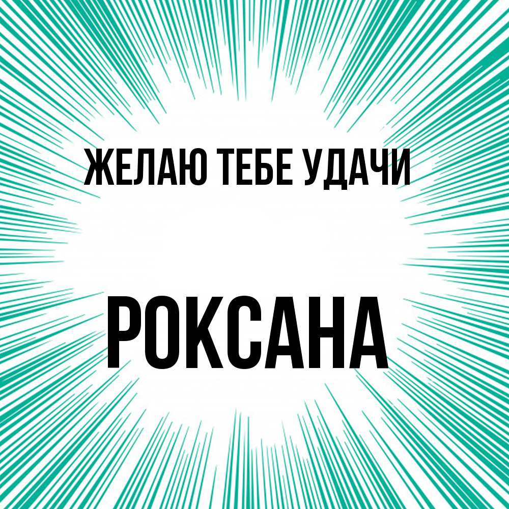 Открытка на каждый день с именем, Роксана Желаю тебе удачи на удачу Прикольная открытка с пожеланием онлайн скачать бесплатно 