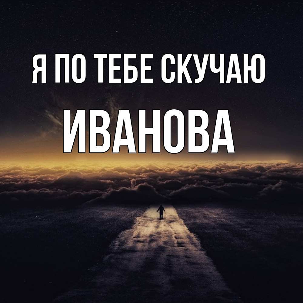 Открытка на каждый день с именем, Иванова Я по тебе скучаю идем Прикольная открытка с пожеланием онлайн скачать бесплатно 