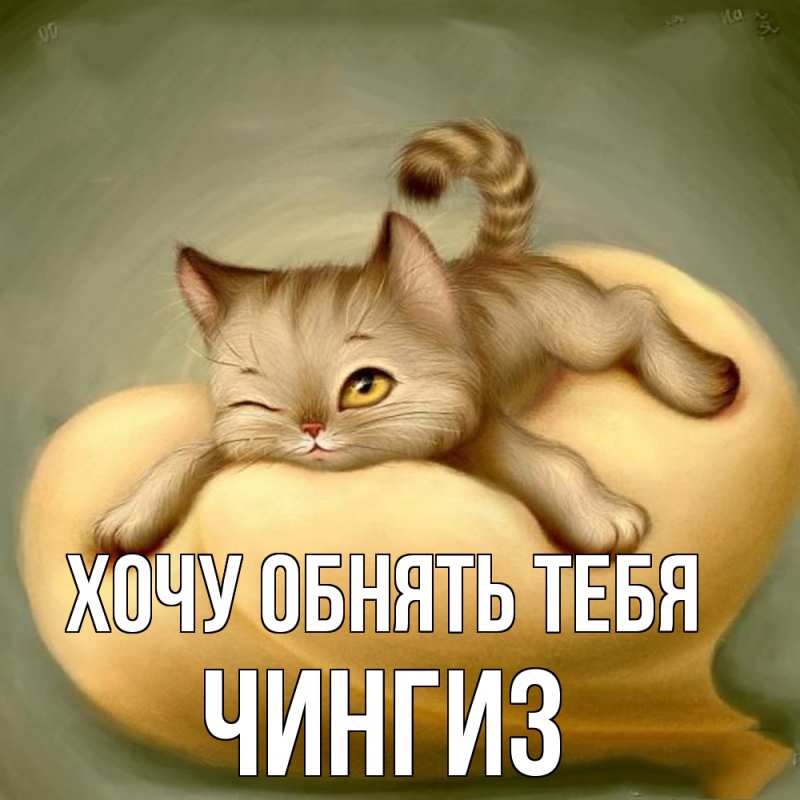 Картинка Хочу обнять тебя, Чингиз