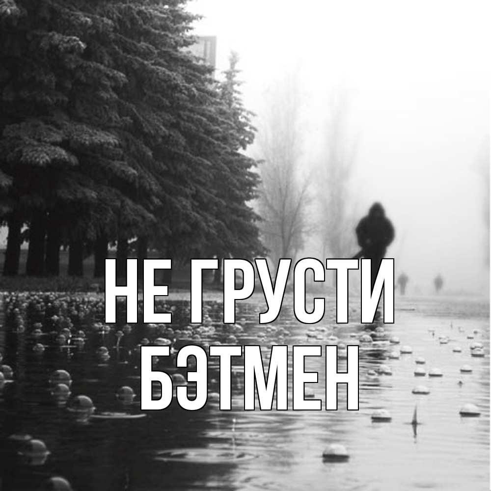 Открытка на каждый день с именем, Бэтмен Не грусти улица под дождем Прикольная открытка с пожеланием онлайн скачать бесплатно 