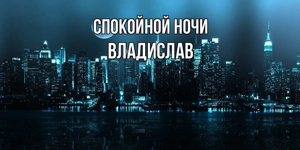 Открытка на каждый день с именем, Владислав Спокойной ночи городской пейзаж Прикольная открытка с пожеланием онлайн скачать бесплатно 