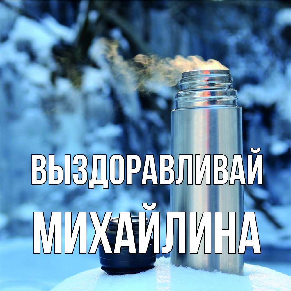Открытка на каждый день с именем, Михайлина Выздоравливай лечитесь не болейте Прикольная открытка с пожеланием онлайн скачать бесплатно 