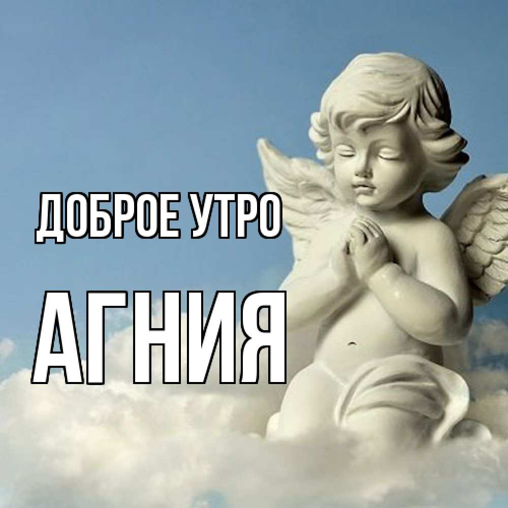 Открытка на каждый день с именем, Агния Доброе утро скульптура ангела сидящего на облаке Прикольная открытка с пожеланием онлайн скачать бесплатно 