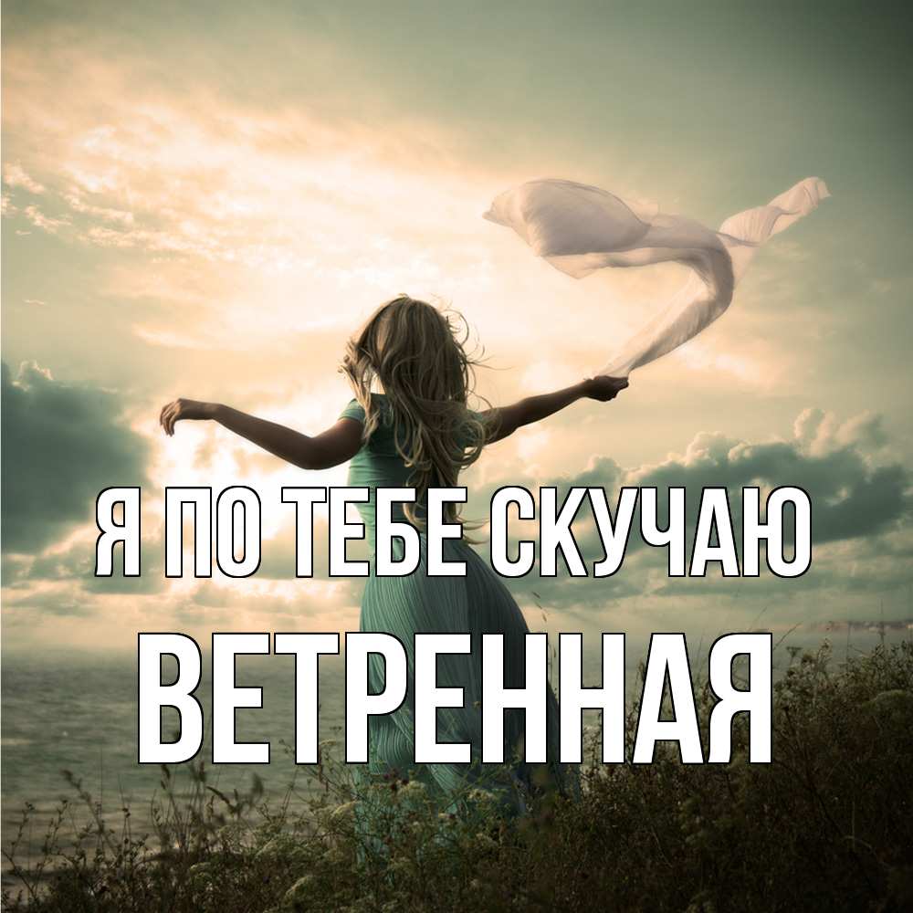 Открытка на каждый день с именем, Ветренная Я по тебе скучаю белый флаг Прикольная открытка с пожеланием онлайн скачать бесплатно 