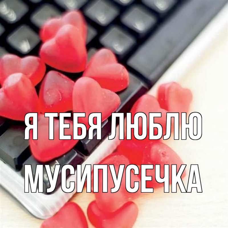 Картинка Я тебя люблю, Мусипусечка