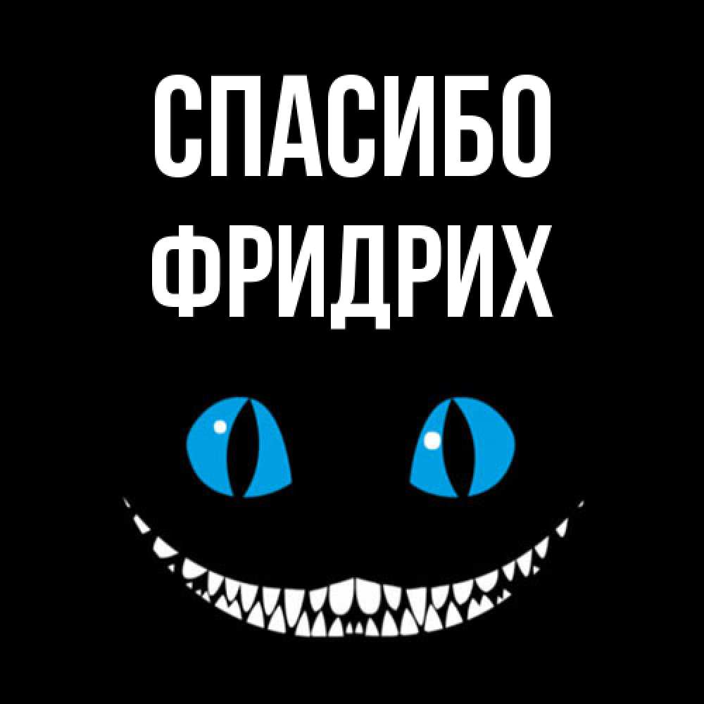 Открытка на каждый день с именем, Фридрих Спасибо благодарю от чеширика Прикольная открытка с пожеланием онлайн скачать бесплатно 