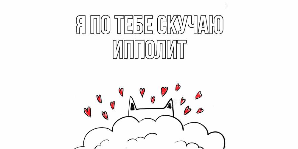 Открытка на каждый день с именем, Ипполит Я по тебе скучаю котик скучает по тебе очень с сердечками Прикольная открытка с пожеланием онлайн скачать бесплатно 