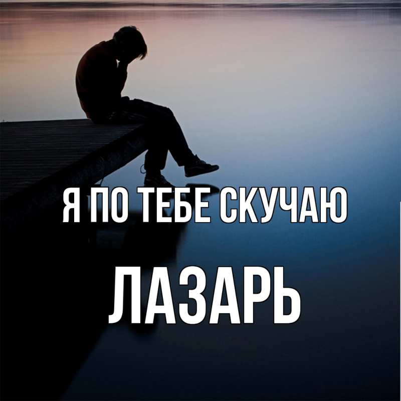 Картинка Я по тебе скучаю, Лазарь