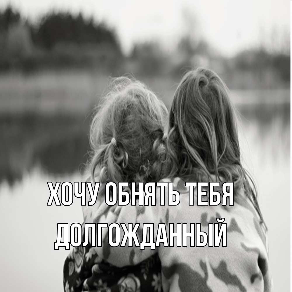 Открытка на каждый день с именем, Долгожданный Хочу обнять тебя в дали все в тумане Прикольная открытка с пожеланием онлайн скачать бесплатно 