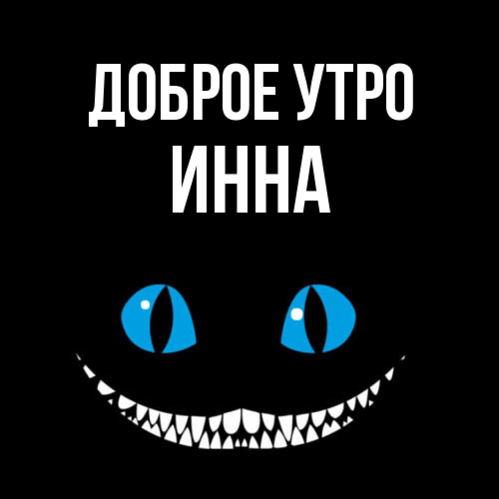 Открытка на каждый день с именем, Инна Доброе утро голубые глаза и зубки Прикольная открытка с пожеланием онлайн скачать бесплатно 