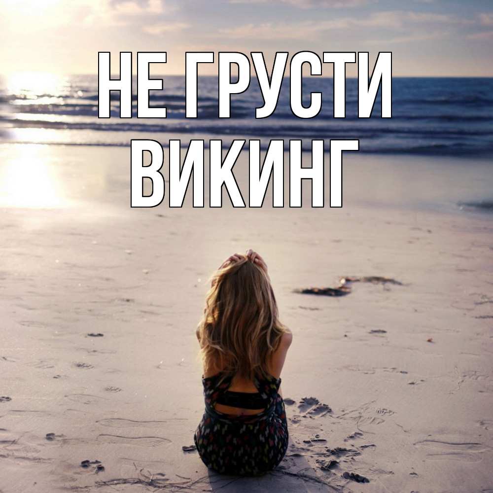 Открытка на каждый день с именем, Викинг Не грусти песочек Прикольная открытка с пожеланием онлайн скачать бесплатно 