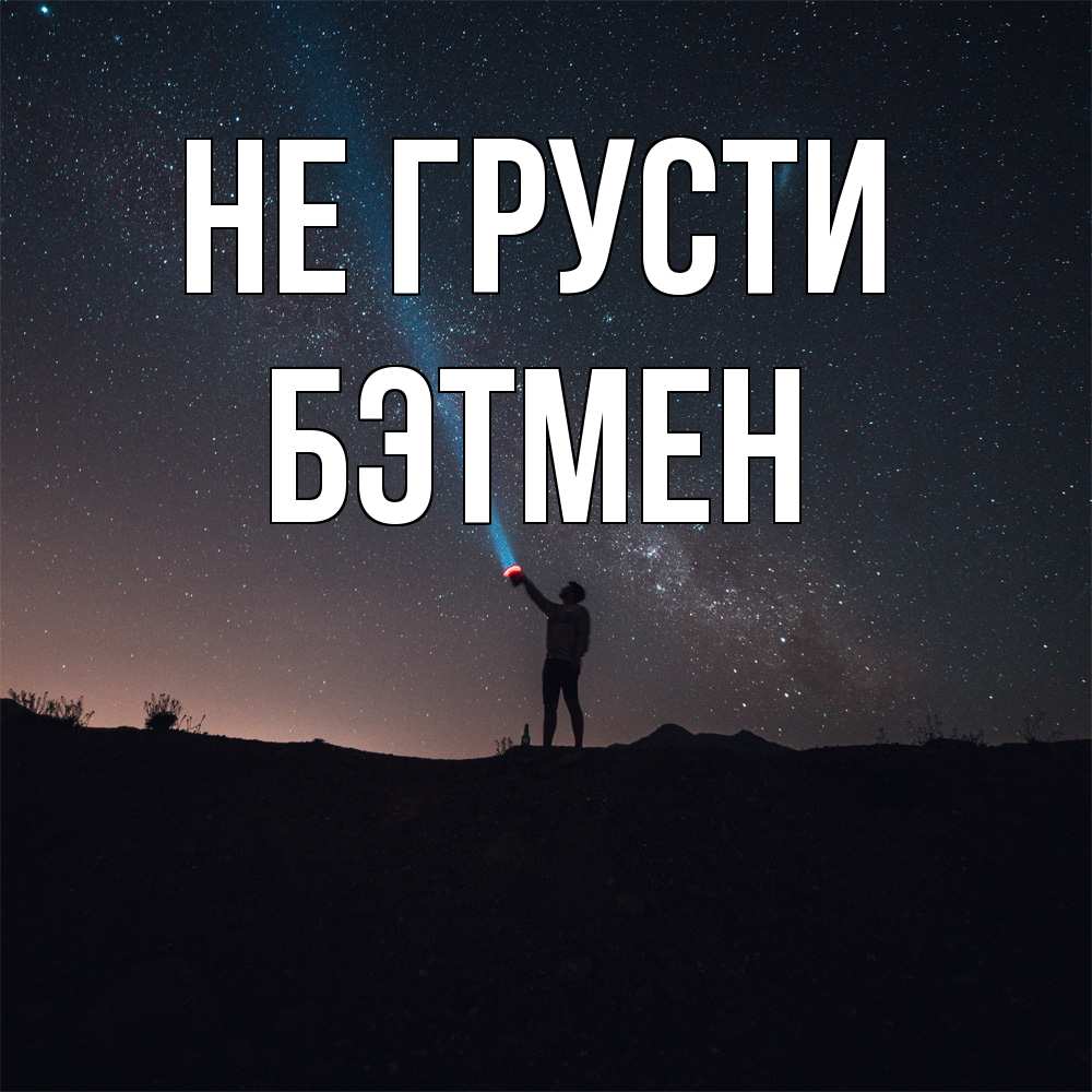 Открытка на каждый день с именем, Бэтмен Не грусти луч света и млечный путь Прикольная открытка с пожеланием онлайн скачать бесплатно 